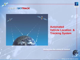 Giving you the vision to control TRINITY  SKY TRACK Automated  Vehicle Location  & Tracking System Giving you the vision to control 