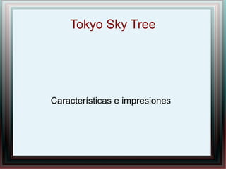 Tokyo Sky Tree




Características e impresiones
 