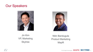 ®© 2014 MapR Technologies 2
Our Speakers
Jin Kim
VP, Marketing
Skytree
Nitin Bandugula
Product Marketing
MapR
 