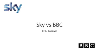 Sky vs BBC
By AJ Goodwin
 