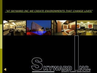 “ WE CREATE ENVIORMENTS THAT CHANGE LIVES” “ AT SKYWARD INC WE CREATE ENVIRONMENTS THAT CHANGE LIVES” 
