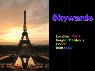 Location :  Paris   Height :  318  Meters  Floors :  Built :  1887   Skywards 