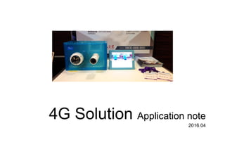4G Solution Application note
2016.04
 