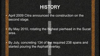 • April 2009 Citra announced the construction on the
second stage.
• By May 2010, rotating the highest pierhead in the Suc...