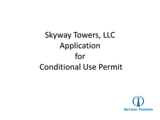 Skyway Towers, LLC 
Application 
for 
Conditional Use Permit 
 