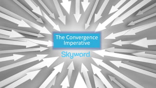 Tricia Travaline | @skyword | #ContentConvergence
The Convergence
Imperative
 