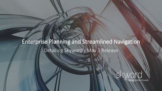 Enterprise Planning and Streamlined Navigation
Detailing Skyword’s May 3 Release
 