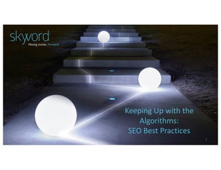 1
Keeping Up with the
Algorithms:
SEO Best Practices
 
