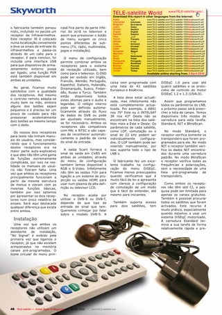 TELE-satellite World                           www.TELE-satellite.com/...
                                                                                 Download this report in other languages from the Internet:
                                                                                 Arabic       ‫العربية‬      www.TELE-satellite.com/TELE-satellite-1005/ara/skyworth.pdf
                                                                                 Indonesian   Indonesia    www.TELE-satellite.com/TELE-satellite-1005/bid/skyworth.pdf
                                                                                 Bulgarian    Български    www.TELE-satellite.com/TELE-satellite-1005/bul/skyworth.pdf
                                       cipal fica perto da parte infe-           Czech        Česky        www.TELE-satellite.com/TELE-satellite-1005/ces/skyworth.pdf
o fabricante também pensou                                                       German       Deutsch      www.TELE-satellite.com/TELE-satellite-1005/deu/skyworth.pdf
nisto, incluindo no pacote um          rior do ecrã no televisor e               English      English      www.TELE-satellite.com/TELE-satellite-1005/eng/skyworth.pdf
                                                                                 Spanish      Español      www.TELE-satellite.com/TELE-satellite-1005/esp/skyworth.pdf
receptor de Infravermelhos.            assim que pressionar o botão              Farsi        ‫فارس ي‬       www.TELE-satellite.com/TELE-satellite-1005/far/skyworth.pdf
Este receptor IR é colocado            de menu surgem os cinco                   French       Français     www.TELE-satellite.com/TELE-satellite-1005/fra/skyworth.pdf
                                                                                 Hebrew       ‫עברית‬        www.TELE-satellite.com/TELE-satellite-1005/heb/skyworth.pdf
numa localização conveniente           pontos diferentes do sub-                 Greek        Ελληνικά     www.TELE-satellite.com/TELE-satellite-1005/hel/skyworth.pdf
e leva os sinais de entrada do         menu (TV, rádio, multimédia,              Croatian     Hrvatski     www.TELE-satellite.com/TELE-satellite-1005/hrv/skyworth.pdf
                                                                                 Italian      Italiano     www.TELE-satellite.com/TELE-satellite-1005/ita/skyworth.pdf
infravermelhos e passa-os              jogos e instalação).                      Hungarian    Magyar       www.TELE-satellite.com/TELE-satellite-1005/mag/skyworth.pdf
através de um cabo para o                                                        Mandarin     中文           www.TELE-satellite.com/TELE-satellite-1005/man/skyworth.pdf
                                                                                 Dutch        Nederlands   www.TELE-satellite.com/TELE-satellite-1005/ned/skyworth.pdf
receptor. E para concluir, foi            O menu de configuração                 Polish       Polski       www.TELE-satellite.com/TELE-satellite-1005/pol/skyworth.pdf
incluída uma interface USB             permite combinar ambos os                 Portuguese   Português    www.TELE-satellite.com/TELE-satellite-1005/por/skyworth.pdf
                                                                                 Romanian     Românesc     www.TELE-satellite.com/TELE-satellite-1005/rom/skyworth.pdf
para que dispositivo de arma-          receptores para o sistema                 Russian      Русский      www.TELE-satellite.com/TELE-satellite-1005/rus/skyworth.pdf
zenamento externo possa                de recepção utilizado, bem
                                                                                 Swedish
                                                                                 Turkish
                                                                                              Svenska
                                                                                              Türkçe
                                                                                                           www.TELE-satellite.com/TELE-satellite-1005/sve/skyworth.pdf
                                                                                                           www.TELE-satellite.com/TELE-satellite-1005/tur/skyworth.pdf
ser ligado; uma função PVR             como para o televisor. O OSD                                        Available online starting from 2 April 2010
está também disponível em              pode ser exibido em Inglês,
ambas as unidades.                     Francês, Alemão, Português,
                                                                               caixa vem programada com                  DiSEqC 1.0 para usar até
                                       Espanhol, Italiano, Holandês,           uma lista de 43 satélites                 quatro satélites e os proto-
  No geral, ficamos muito              Dinamarquês, Sueco, Finlan-
satisfeitos com a qualidade                                                    Europeus e Asiáticos.                     colos de controlo do motor
                                       dês, Russo e Turco. Também                                                        DiSEqC 1.2 e 1.3 (USALS).
dos receptores. Até mesmo              estão     disponíveis   todos
o controlo remoto adapta-se                                                       A lista deve estar actuali-
                                       estes idiomas para o áudio e            zada, mas infelizmente não                  Assim que programamos
muito bem na mão, embora               legendas. O relógio interno
alguns dos botões sejam                                                        está completamente actua-                 todos os parâmetros do LNB,
                                       pode ser definido automa-               lizada. Por exemplo, o ABS1               o próximo passo será preen-
pequenos e é preciso ter um            ticamente através do fluxo
pouco de cuidado para não                                                      nos 75° Este ou o INTELSAT                cher a lista de canais. Temos
                                       de dados do DVB ou pode                 3R nos 43° Oeste não se                   disponíveis três modos de
pressionar    acidentalmente
                                       ser ajustado manualmente,               encontram na lista dos saté-              varredura para esta tarefa:
dois botões ao mesmo tempo
                                       se for necessário. Ambos os             lites mais a Este e Oeste. Os             Standard, NIT e BlindScan.
com o dedo.
                                       receptores são compatíveis              parâmetros de cada satélite,
                                       com PAL e NTSC e são capa-              como LOF, comutação ou o                     No modo Standard, o
   Os nossos dois receptores
                                       zes de reconhecer automati-             sinal de 22 kHz podem ser                 receptor verifica somente os
para teste não tinham manu-
                                       camente o padrão de cores               individualmente     configura-            transponders que foram pro-
ais do usuário, mas conside-
                                       do sinal de entrada.                    dos. O LOF também pode ser                gramados para ele. No modo
rando que o funcionamento
destes receptores era na                                                       inserido manualmente, por                 NIT o receptor também veri-
                                          A saída Scart fornece o              isso suporta todo o tipo de               fica os dados NIT encontra-
maior parte auto-explicativo
                                       sinal de saída em CVBS em               LNB´s.                                    dos durante uma varredura
e que eles não têm uma gama
de funções extremamente                ambas as unidades; através                                                        padrão. No modo BlindScan
complicada, por isso na rea-           do menu de configuração                   O fabricante fez um exce-               o receptor verifica todas as
lidade os manuais do usuá-             também temos disponível o               lente trabalho na configu-                frequências e polarizações,
rio não fizeram falta. Uma             RGB e S-Video. Infelizmente             ração do menu DiSEqC.                     sem a necessidade de uma
vez que ambos os receptores            não têm as saídas YUV para              Ficamos menos preocupados                 lista  pré-programada     de
principalmente funcionam a             ligação a um sistema de pro-            quando verificamos que é                  transponders.
partir da mesma estrutura              jecção ou saídas HDMI para              muito fácil de ler e apresenta
de menus e vieram com as               usar num plasma de alta defi-           com clareza a configuração                  Como ambos os recepto-
mesmas funções básicas,                nição ou televisor LCD.                 de comutação de um modo                   res não têm slot CI, a pes-
também por isso optamos                                                        que é fácil de entender, até              quisa pode ser limitada para
por apresentar os dois recep-            No receptor acaba por                 mesmo para iniciantes.                    apenas os canais gratuitos.
tores num único relatório de           utilizar o DVB-S ou DVB-T,                                                        Também é possível procurar
ensaio. Será aqui destacada            depende de que tipo de                    Também suporta acesso                   todos os satélites que foram
qualquer diferença que exista          entrada de sinal que tem.               para dois satélites, tem                  activados. Este recurso é
entre ambos.                           Queremos começar por falar                                                        muito prático, especialmente
                                       sobre o modelo DVB-S. A                                                           quando estamos a usar um
                                                                                                                         sistema DiSEqC motorizado.
  Instalação                                                                                                             A varredura Standard ter-
  Uma vez que ambos os                                                                                                   mina a sua tarefa de forma
receptores não utilizam um                                                                                               relativamente rápida e pre-
assistente    de  instalação,
“No Signal” é exibido pela
primeira vez que ligamos o
receptor, já que não existem
armazenados na memória
canais pré-programados. O
ícone circular do menu prin-




48 TELE-satellite — Global Digital TV Magazine — 04-05/2010 — www.TELE-satellite.com
 