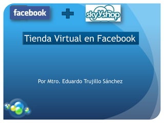 Tienda Virtual en Facebook



   Por Mtro. Eduardo Trujillo Sánchez
 