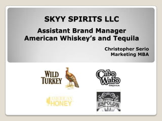 SKYY SPIRITS LLCAssistant Brand ManagerAmerican Whiskey’s and Tequila Christopher Serio Marketing MBA 