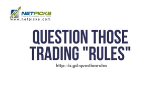 Whenever you talk to other traders,
there is always someone who feels
certain trading rules are gospel and
other rules are...