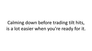 Calming down before trading tilt hits,
is a lot easier when you're ready for it.
 