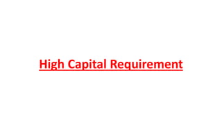 High Capital Requirement
 