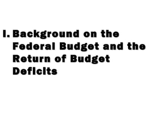 I.I. Background on theBackground on the
Federal Budget and theFederal Budget and the
Return of BudgetReturn of Budget
DeficitsDeficits
 