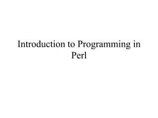 Introduction to Programming in
Perl
 