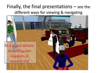Finally, the final presentations –  see the different ways for viewing & navigating 