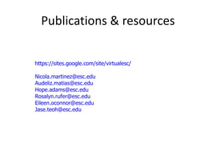 Publications & resources  Contact the developers and/or look in the wiki for postings https://sites.google.com/site/virtualesc/   [email_address] [email_address] [email_address] [email_address] [email_address] [email_address]   