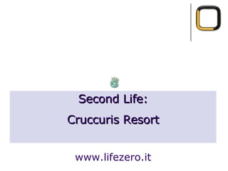 Second Life: Cruccuris Resort www.lifezero.it 