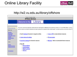 Online Library Facility http://w2.vu.edu.au/library/offshore 