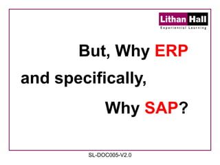 But, Why  ERP and specifically, Why  SAP ? SL-DOC005-V2.0 