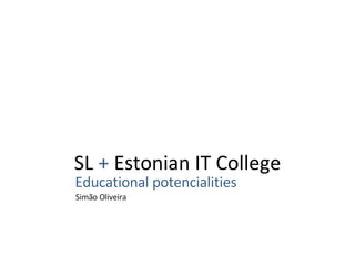SL  +  Estonian IT College Educational potencialities Simão Oliveira 