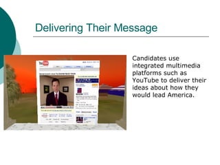Delivering Their Message Candidates use integrated multimedia platforms such as YouTube to deliver their ideas about how they would lead America.  