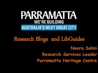 Research Blogs and LibGuides
Neera Sahni
Research Services Leader
Parramatta Heritage Centre
 
