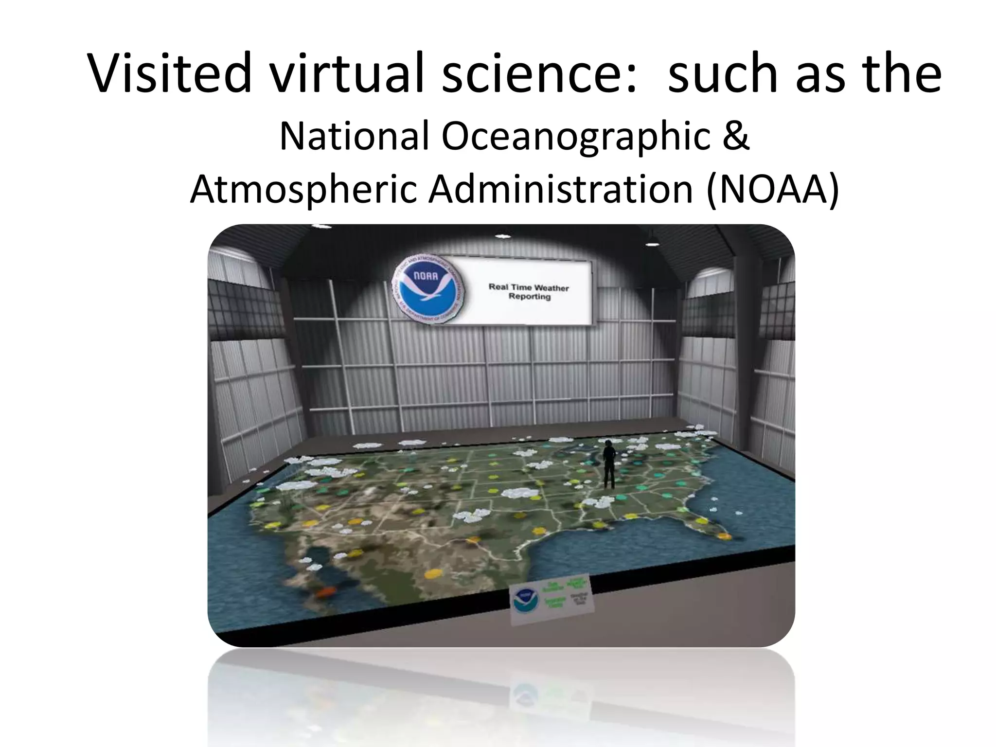 Visited virtual science: such as the
        National Oceanographic &
    Atmospheric Administration (NOAA)
 