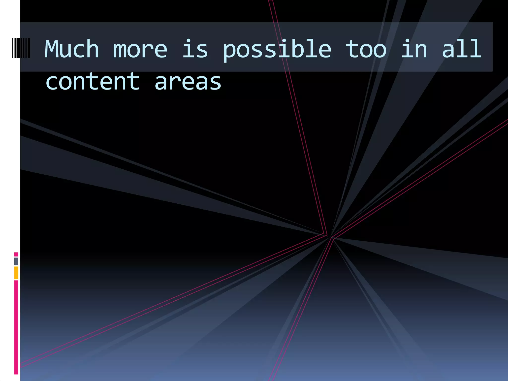 Much more is possible too in all
content areas
 