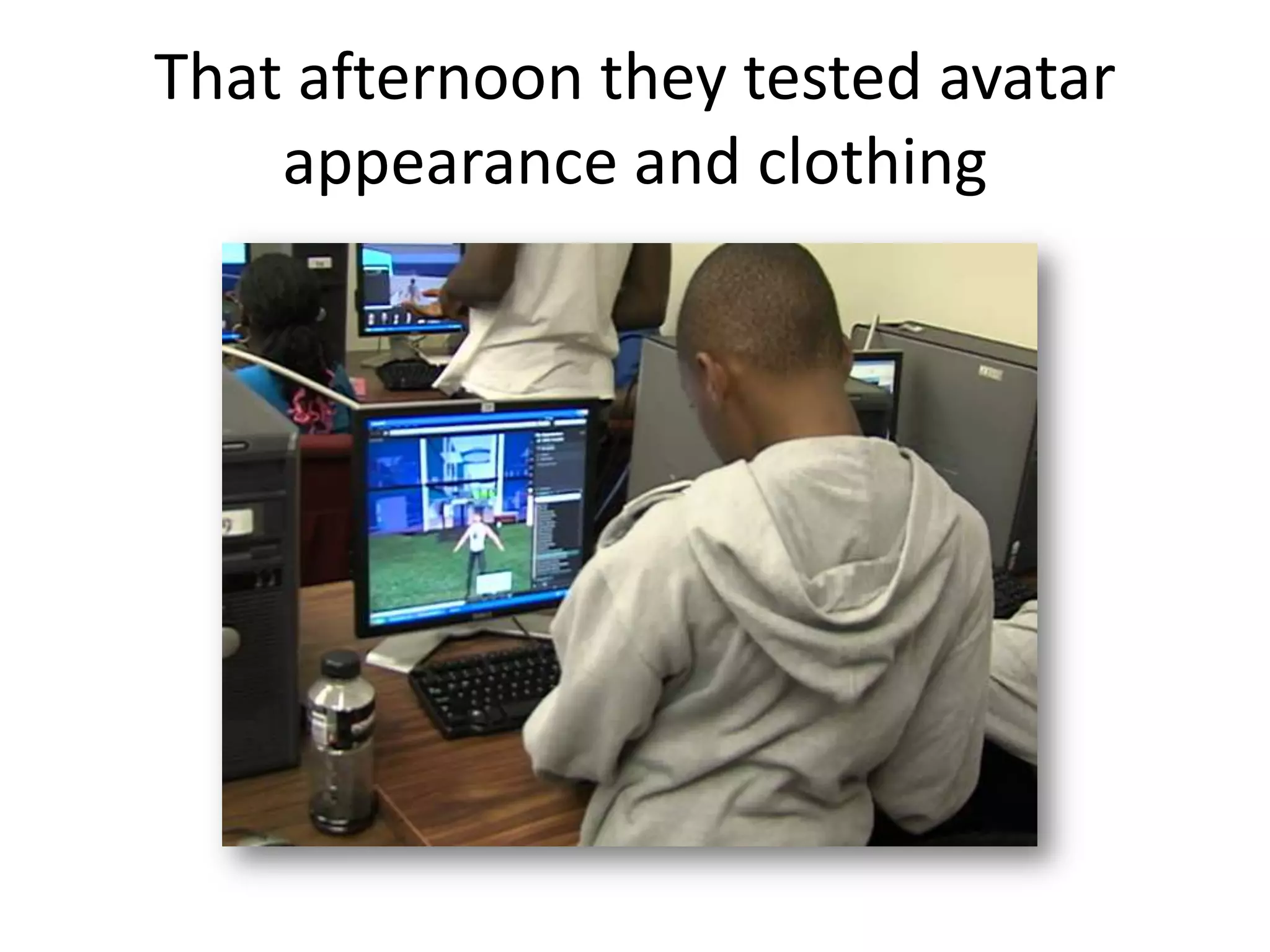 That afternoon they tested avatar
    appearance and clothing
 