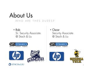 About Us
  WHO ARE THES DUDES?


 •  Rob                      •  Oscar
    Sr. Security Associate      Security Associate
    @ Stach & Liu               @ Stach & Liu




                                                     2	
  
 
