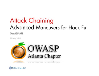 Attack Chaining
Advanced Maneuvers for Hack Fu
OWASP ATL
31 May 2012
 