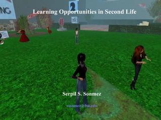 Virtual Bilingual: Language Learning in Second Life Learning Opportunities in Second Life Serpil S. Sonmez [email_address] 