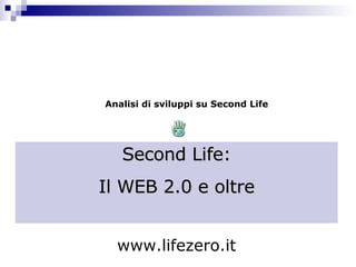 Analisi di sviluppi su Second Life   Second Life: Il WEB 2.0 e oltre www.lifezero.it 