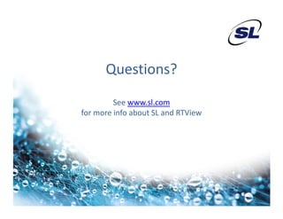 Questions?
         See www.sl.com
for more info about SL and RTView
 