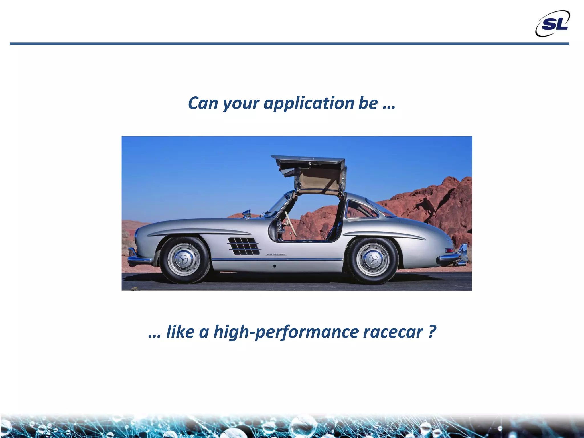 Can your application be …




… like a high-performance racecar ?
 