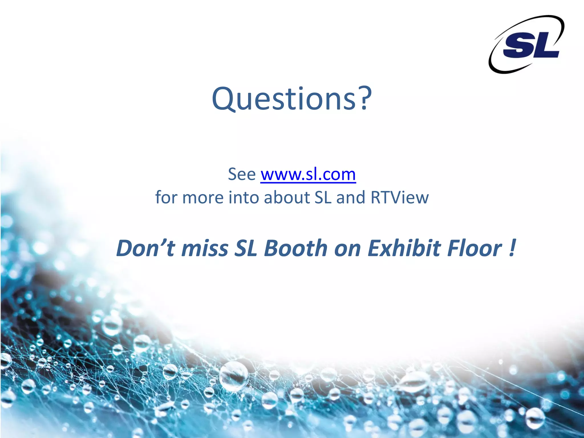 Questions?
            See www.sl.com
   for more into about SL and RTView

Don’t miss SL Booth on Exhibit Floor !
 