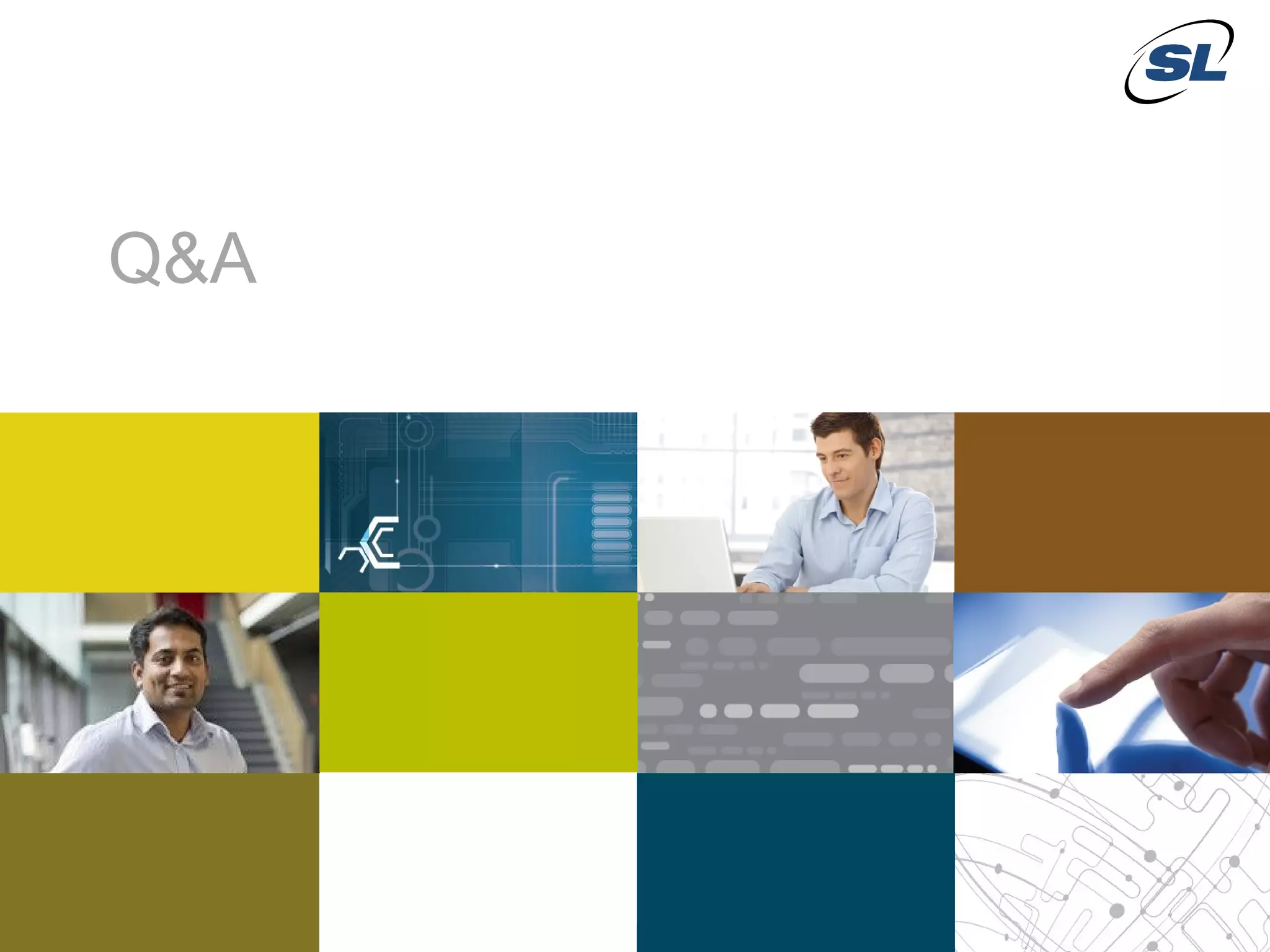 Q&A




 © 2012 SL Corporation. All Rights Reserved.

31                                             © 2013 SL Corporation. All Rights Reserved.
 