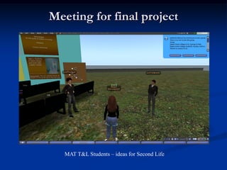 Meeting for final project




   MAT T&L Students – ideas for Second Life
 