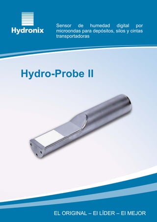 Sensor de humedad digital por
      microondas para depósitos, silos y cintas
      transportadoras




Hydro-Probe II




      EL ORIGINAL – El LÍDER – El MEJOR
 