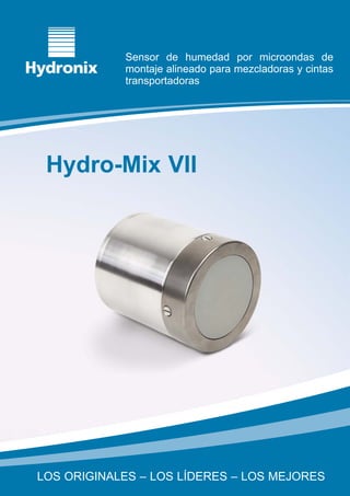 Sensor de humedad por microondas de
            montaje alineado para mezcladoras y cintas
            transportadoras




 Hydro-Mix VII




LOS ORIGINALES – LOS LÍDERES – LOS MEJORES
 
