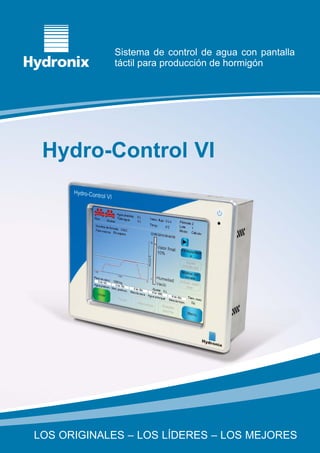 Sistema de control de agua con pantalla
            táctil para producción de hormigón




 Hydro-Control VI




LOS ORIGINALES – LOS LÍDERES – LOS MEJORES
 