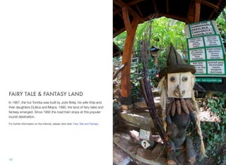 FAIRY TALE & FANTASY LAND
In 1967, the hut Tončka was built by Jože Brilej, his wife Vida and
their daughters Dušica and Mojca. 1990, the land of fairy tales and
fantasy emerged. Since 1992 the road train stops at this popular
tourist destination.
For further information on the Internet, please click here: Fairy Tale and Fantasy

18

 