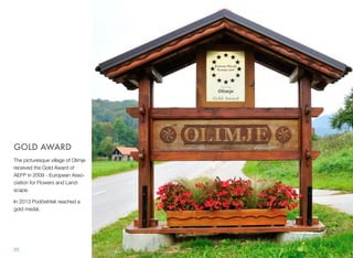 GOLD AWARD
The picturesque village of Olimje
received the Gold Award of
AEFP in 2009 - European Association for Flowers and Landscape.
In 2013 Podčetrtek reached a
gold medal.

25

 