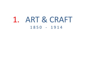 1. ART & CRAFT
1 8 5 0 - 1 9 1 4
 