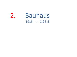 2. Bauhaus
1919 - 1 9 3 3
 