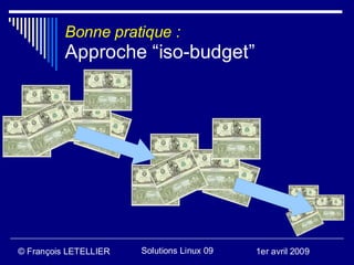 Bonne pratique :
          Approche “iso-budget”




© François LETELLIER   Solutions Linux 09   1er avril 2009
 