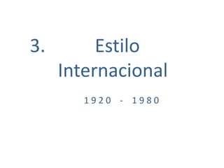 3. Estilo
Internacional
1 9 2 0 - 1 9 8 0
 