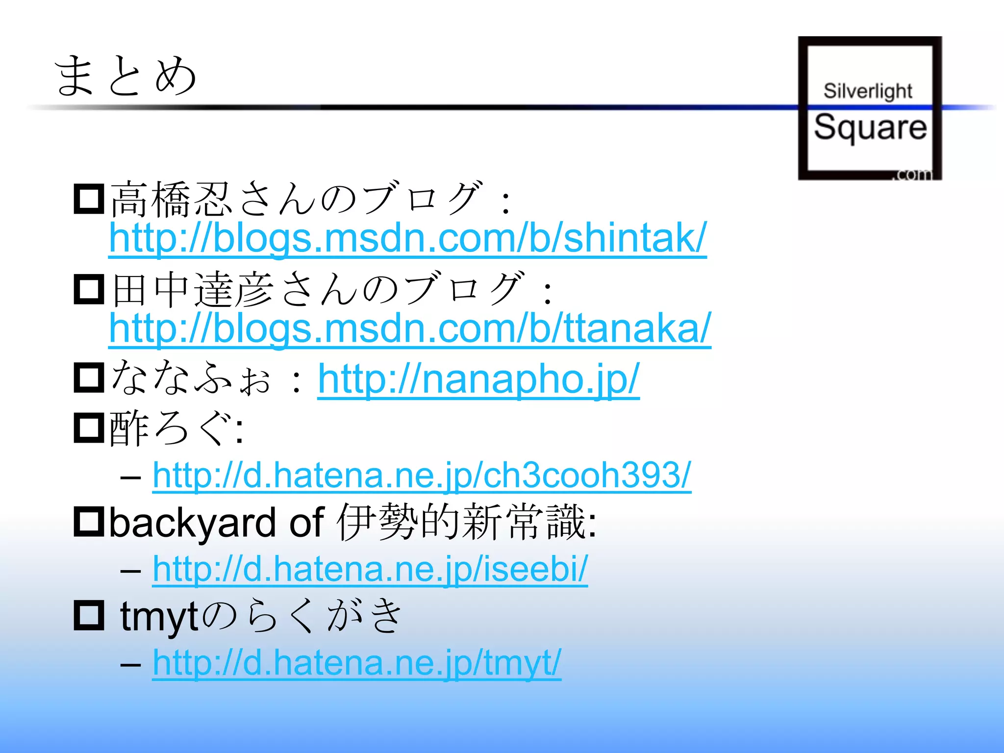 まとめ高橋忍さんのブログ：http://blogs.msdn.com/b/shintak/田中達彦さんのブログ：http://blogs.msdn.com/b/ttanaka/ななふぉ：http://nanapho.jp/酢ろぐ:http://d.hatena.ne.jp/ch3cooh393/backyard of 伊勢的新常識:http://d.hatena.ne.jp/iseebi/tmytのらくがきhttp://d.hatena.ne.jp/tmyt/
